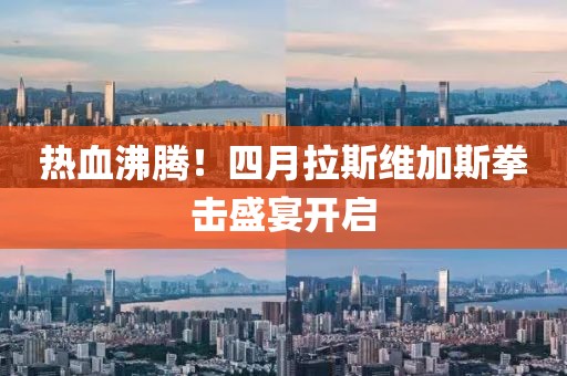 热血沸腾！四月拉斯维加斯拳击盛宴开启