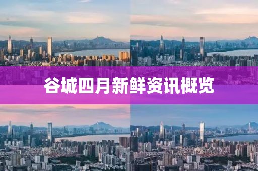 谷城四月新鲜资讯概览