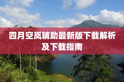 四月空岚辅助最新版下载解析及下载指南