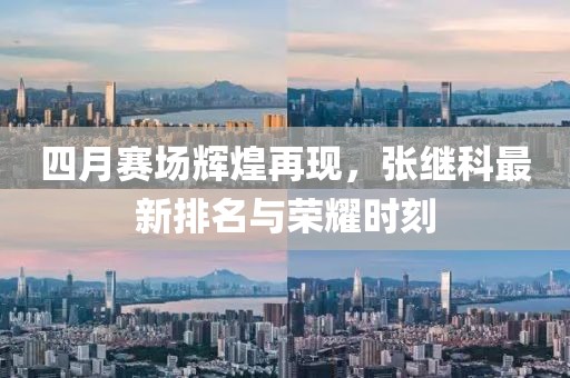 四月赛场辉煌再现，张继科最新排名与荣耀时刻