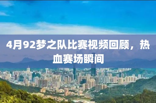 4月92梦之队比赛视频回顾，热血赛场瞬间