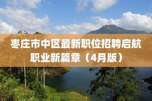 枣庄市中区最新职位招聘启航职业新篇章（4月版）