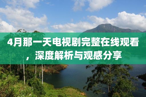 4月那一天电视剧完整在线观看，深度解析与观感分享
