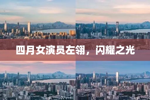 四月女演员左翎，闪耀之光