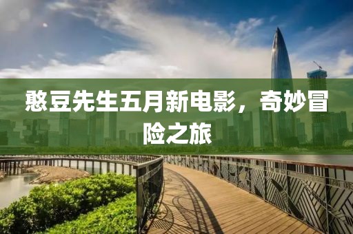 憨豆先生五月新电影，奇妙冒险之旅