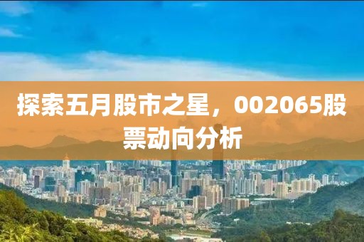 探索五月股市之星，002065股票动向分析