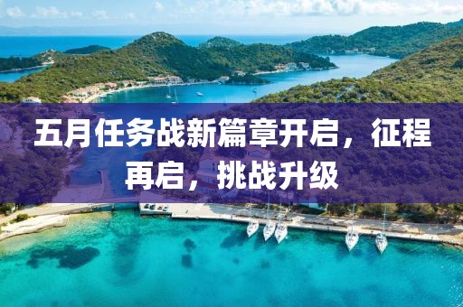 五月任务战新篇章开启，征程再启，挑战升级
