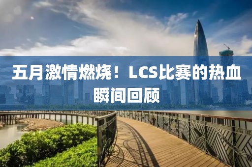 五月激情燃烧！LCS比赛的热血瞬间回顾