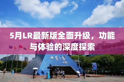 5月LR最新版全面升级，功能与体验的深度探索