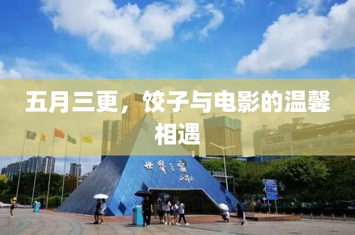 五月三更，饺子与电影的温馨相遇