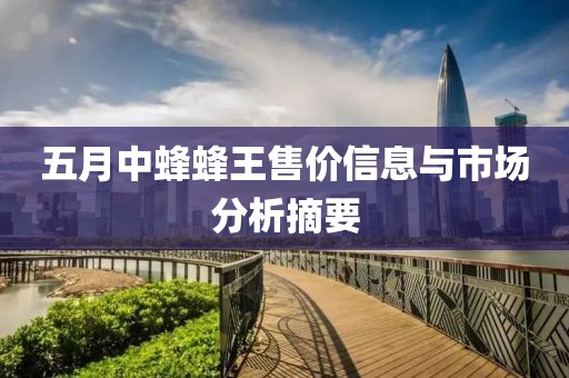 五月中蜂蜂王售价信息与市场分析摘要