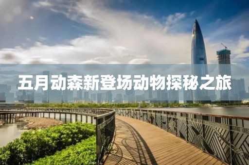 五月动森新登场动物探秘之旅