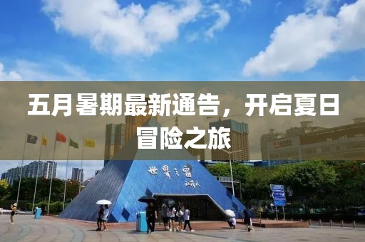 五月暑期最新通告，开启夏日冒险之旅