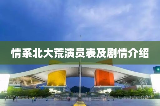 情系北大荒演员表及剧情介绍