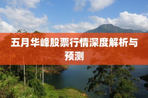 五月华峰股票行情深度解析与预测