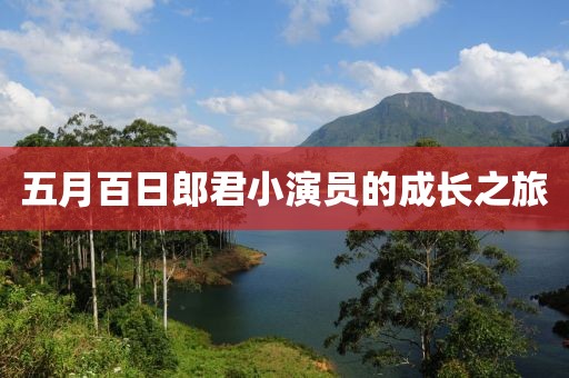 五月百日郎君小演员的成长之旅