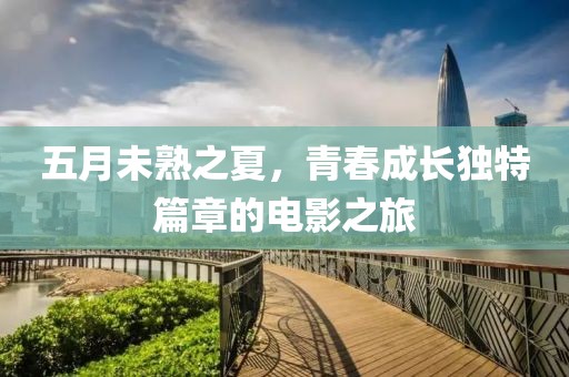 五月未熟之夏，青春成长独特篇章的电影之旅