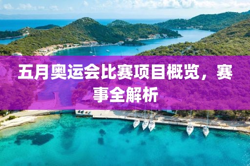 五月奥运会比赛项目概览，赛事全解析