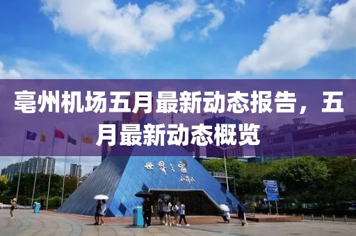 亳州机场五月最新动态报告，五月最新动态概览