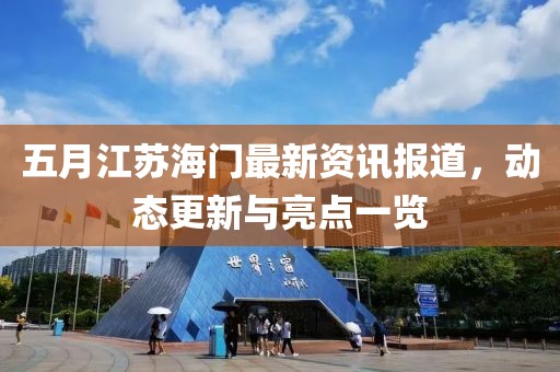 五月江苏海门最新资讯报道，动态更新与亮点一览