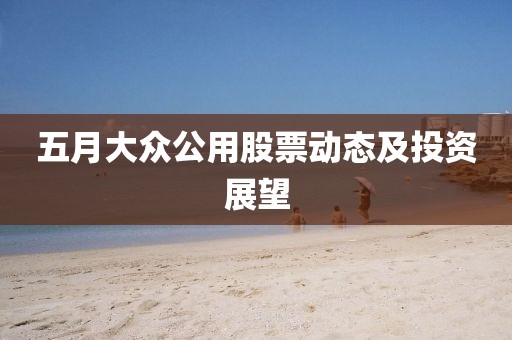 五月大众公用股票动态及投资展望