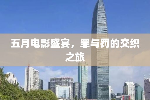 五月电影盛宴，罪与罚的交织之旅