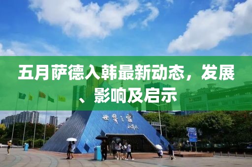 五月萨德入韩最新动态，发展、影响及启示