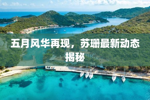 五月风华再现，苏珊最新动态揭秘