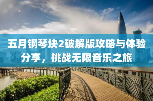 五月钢琴块2破解版攻略与体验分享，挑战无限音乐之旅