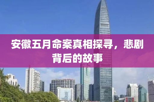 安徽五月命案真相探寻，悲剧背后的故事