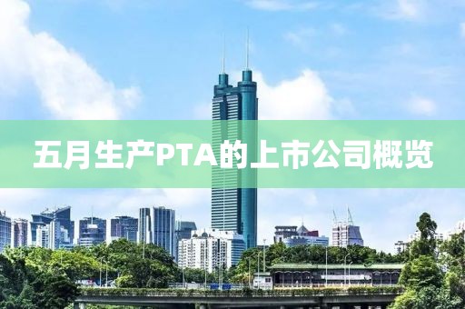 五月生产PTA的上市公司概览