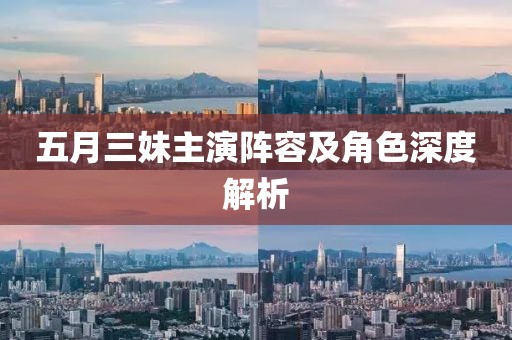 五月三妹主演阵容及角色深度解析