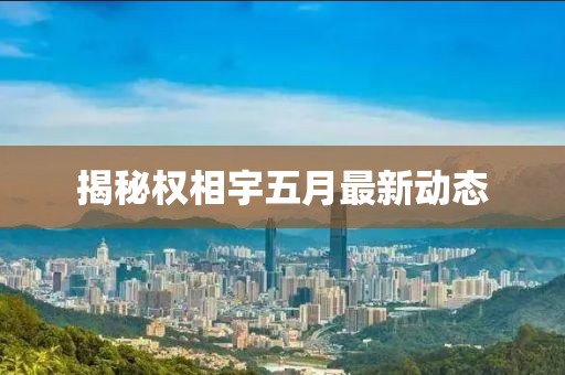 揭秘权相宇五月最新动态