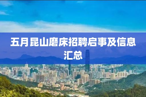 五月昆山磨床招聘启事及信息汇总