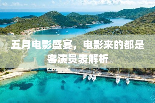 五月电影盛宴，电影来的都是客演员表解析