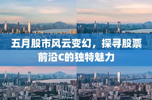 五月股市风云变幻，探寻股票前沿C的独特魅力