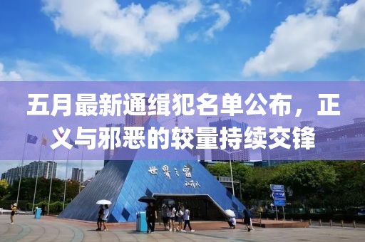 五月最新通缉犯名单公布，正义与邪恶的较量持续交锋