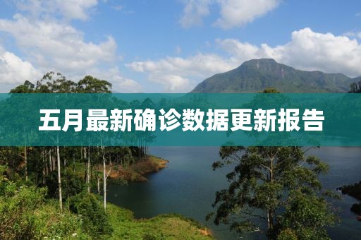 五月最新确诊数据更新报告