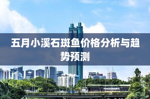五月小溪石斑鱼价格分析与趋势预测