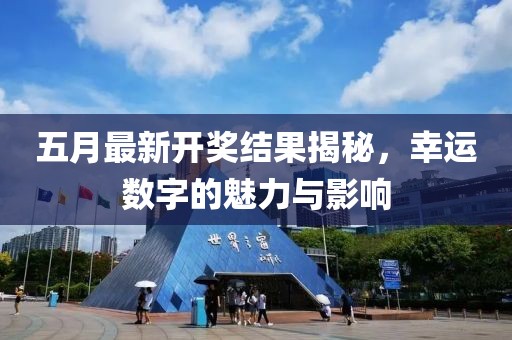 五月最新开奖结果揭秘，幸运数字的魅力与影响