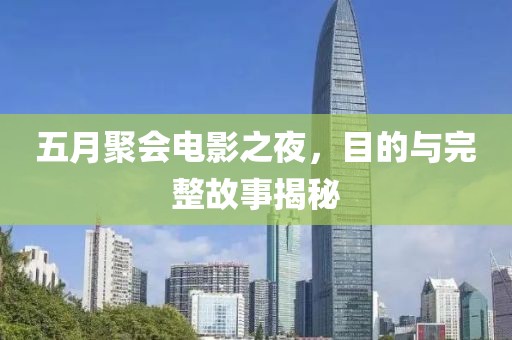 五月聚会电影之夜，目的与完整故事揭秘