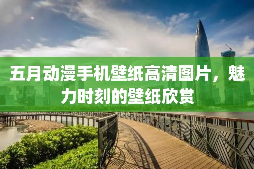 五月动漫手机壁纸高清图片，魅力时刻的壁纸欣赏