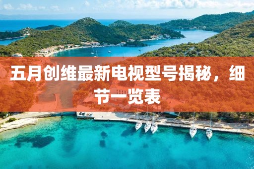 五月创维最新电视型号揭秘，细节一览表