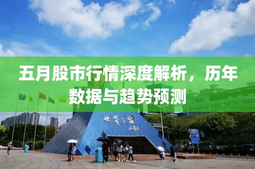 五月股市行情深度解析，历年数据与趋势预测