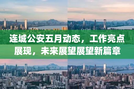 连城公安五月动态，工作亮点展现，未来展望展望新篇章