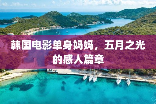 韩国电影单身妈妈，五月之光的感人篇章