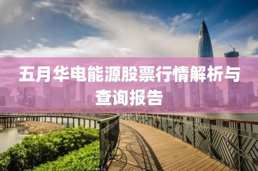五月华电能源股票行情解析与查询报告
