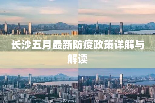 长沙五月最新防疫政策详解与解读