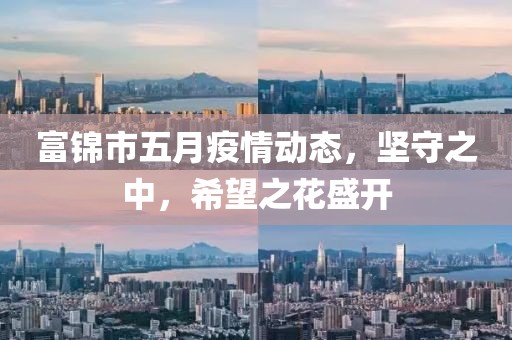 富锦市五月疫情动态，坚守之中，希望之花盛开