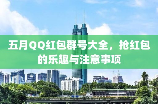 五月QQ红包群号大全，抢红包的乐趣与注意事项